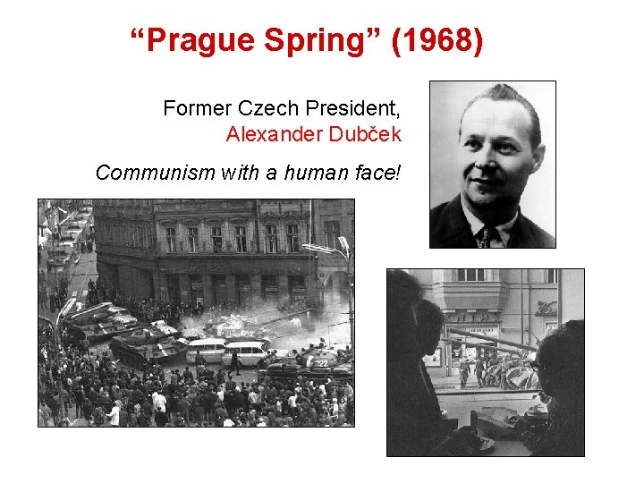 “Prague Spring” (1968) Former Czech President, Alexander Dubček Communism with a human face! “Prague Spring” (1968) Former Czech President, Alexander Dubček Communism with a human face!