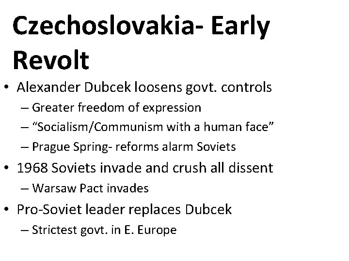Czechoslovakia- Early Revolt • Alexander Dubcek loosens govt. controls – Greater freedom of expression Czechoslovakia- Early Revolt • Alexander Dubcek loosens govt. controls – Greater freedom of expression