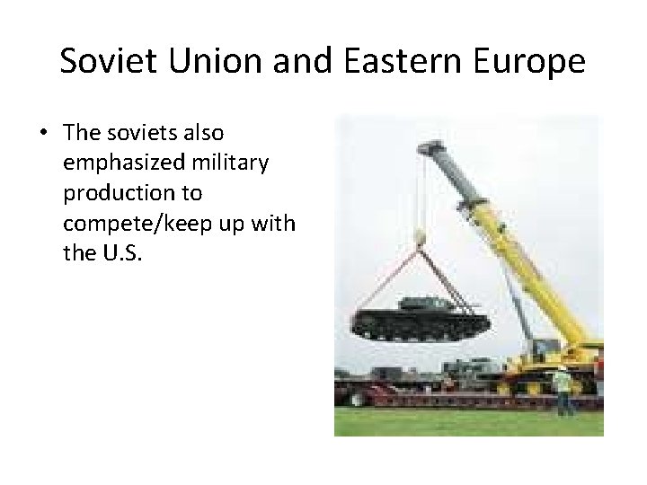 Soviet Union and Eastern Europe • The soviets also emphasized military production to compete/keep