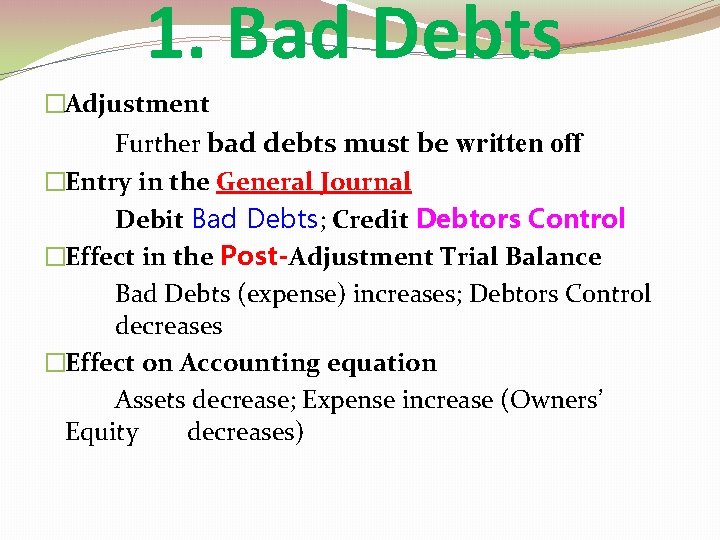 1. Bad Debts �Adjustment Further bad debts must be written off �Entry in the