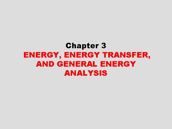 Chapter 3 ENERGY, ENERGY TRANSFER, AND GENERAL ENERGY ANALYSIS 