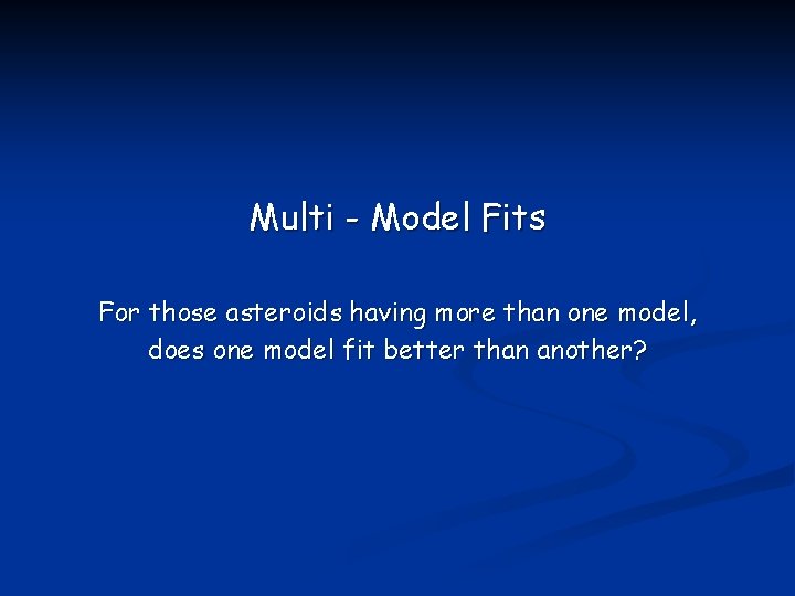 Multi - Model Fits For those asteroids having more than one model, does one