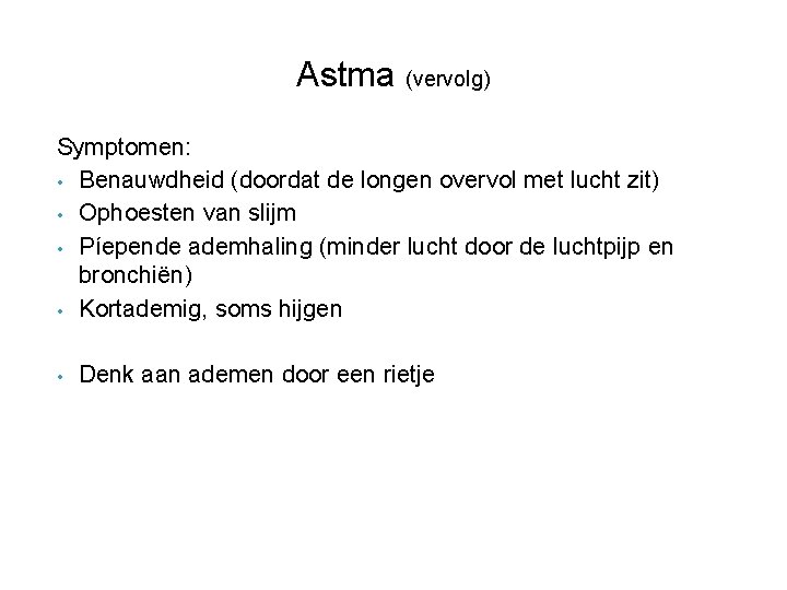 Astma (vervolg) Symptomen: • Benauwdheid (doordat de longen overvol met lucht zit) • Ophoesten