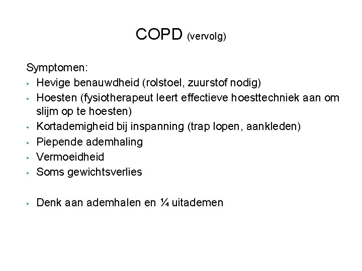 COPD (vervolg) Symptomen: • Hevige benauwdheid (rolstoel, zuurstof nodig) • Hoesten (fysiotherapeut leert effectieve