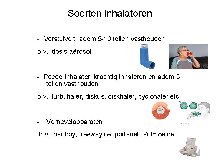 Soorten inhalatoren - Verstuiver: adem 5 -10 tellen vasthouden b. v. : dosis aërosol