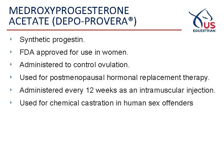 MEDROXYPROGESTERONE ACETATE (DEPO-PROVERA®) ‣ Synthetic progestin. ‣ FDA approved for use in women. ‣