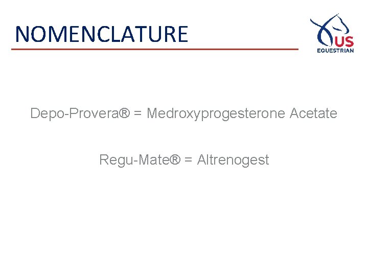 NOMENCLATURE Depo-Provera® = Medroxyprogesterone Acetate Regu-Mate® = Altrenogest 