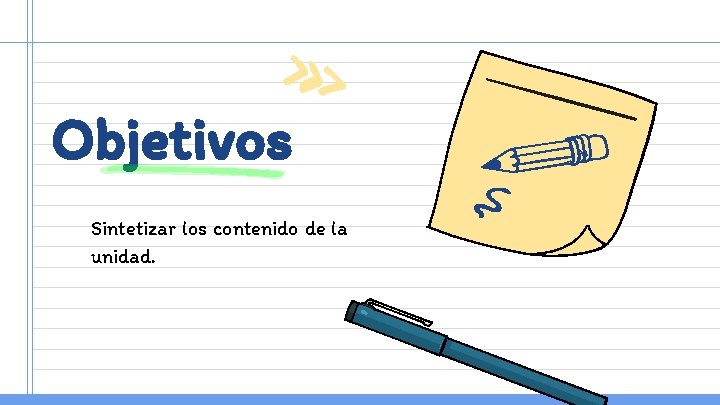 Objetivos Sintetizar los contenido de la unidad. 