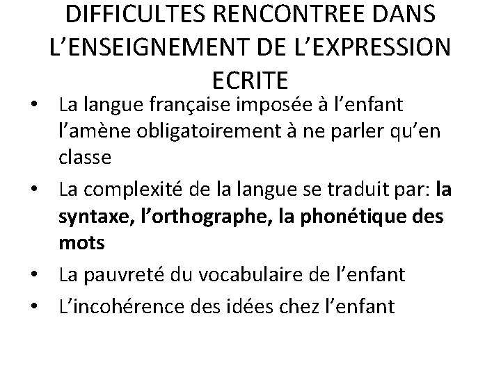 DIFFICULTES RENCONTREE DANS L’ENSEIGNEMENT DE L’EXPRESSION ECRITE • La langue française imposée à l’enfant