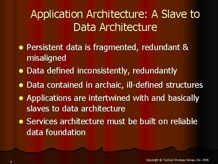 Application Architecture: A Slave to Data Architecture Persistent data is fragmented, redundant & misaligned