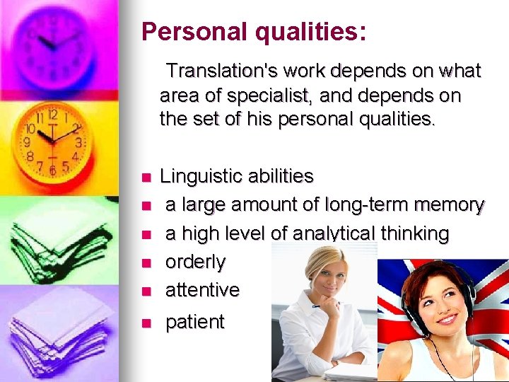 Personal qualities: Translation's work depends on what area of specialist, and depends on the