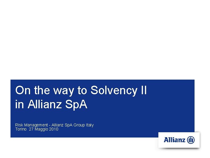 On the way to Solvency II in Allianz Sp. A Risk Management - Allianz