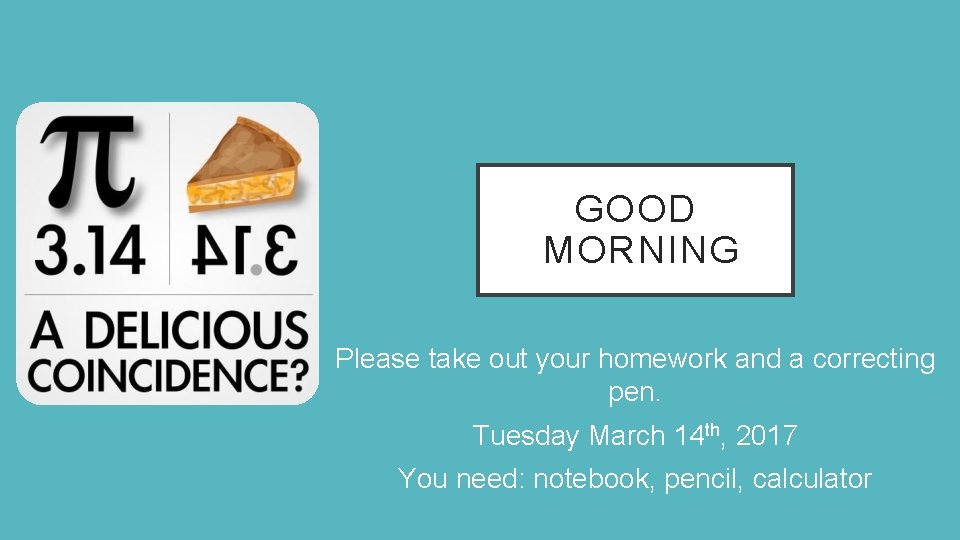 GOOD MORNING Please take out your homework and a correcting pen. Tuesday March 14