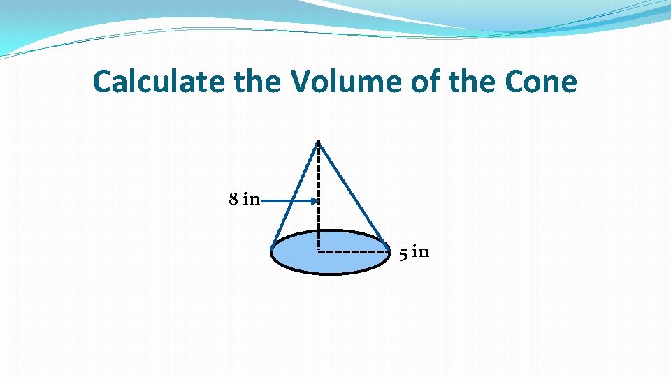Calculate the Volume of the Cone 8 in 5 in 