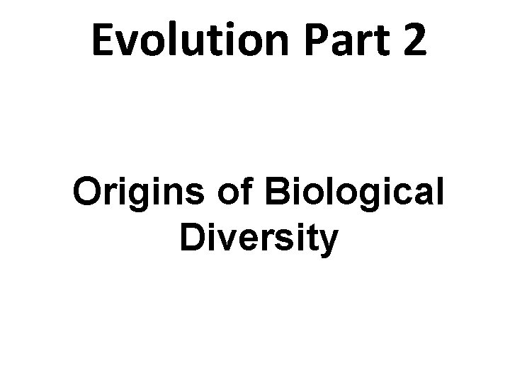 Evolution Part 2 Origins of Biological Diversity 