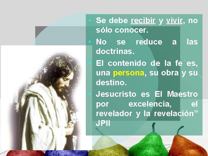  • Se debe recibir y vivir, vivir no sólo conocer. • No se