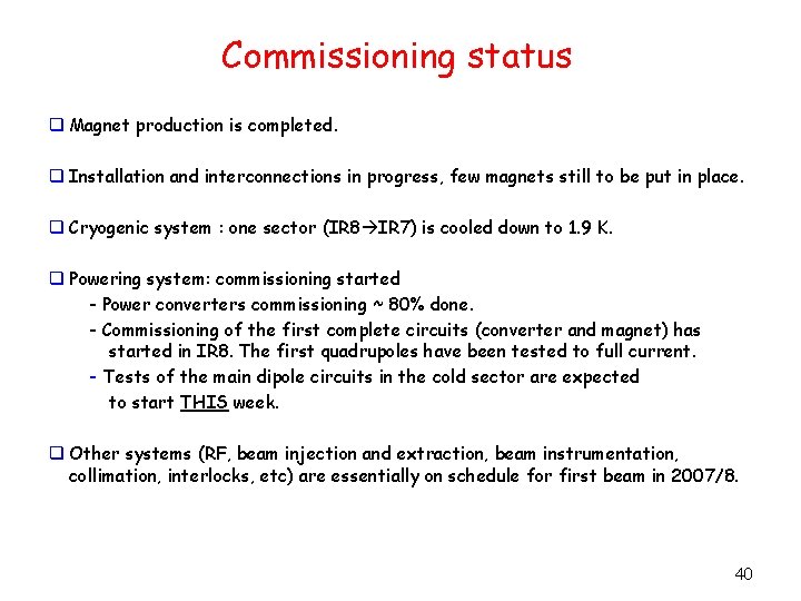 Commissioning status q Magnet production is completed. q Installation and interconnections in progress, few