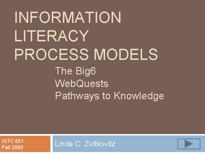 INFORMATION LITERACY PROCESS MODELS The Big 6 Web. Quests Pathways to Knowledge ISTC 651