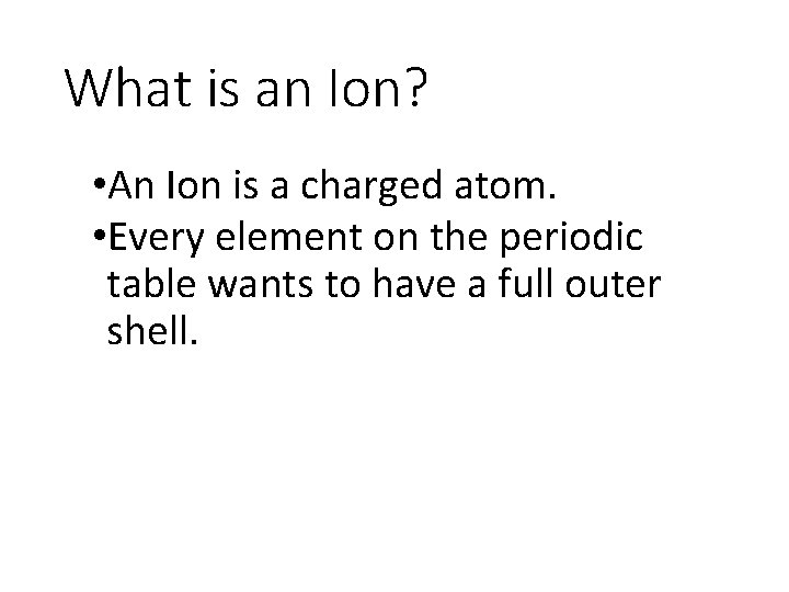 What is an Ion? • An Ion is a charged atom. • Every element