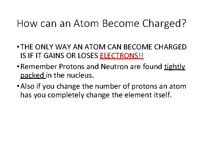 How can an Atom Become Charged? • THE ONLY WAY AN ATOM CAN BECOME