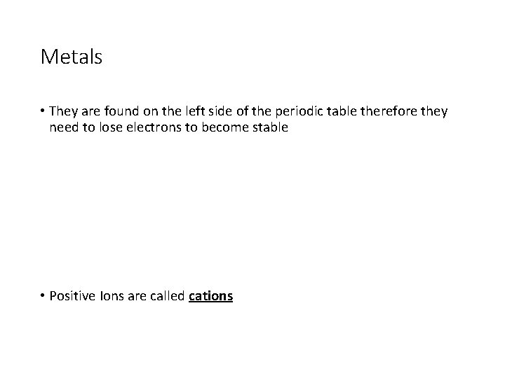 Metals • They are found on the left side of the periodic table therefore