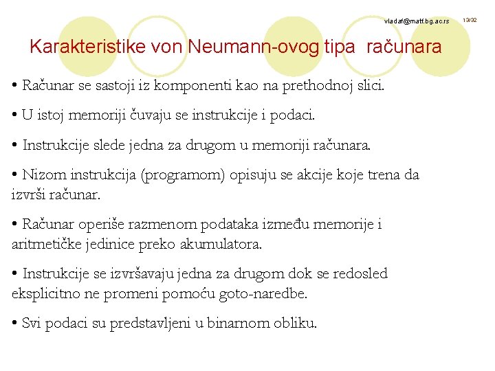 vladaf@matf. bg. ac. rs Karakteristike von Neumann-ovog tipa računara • Računar se sastoji iz