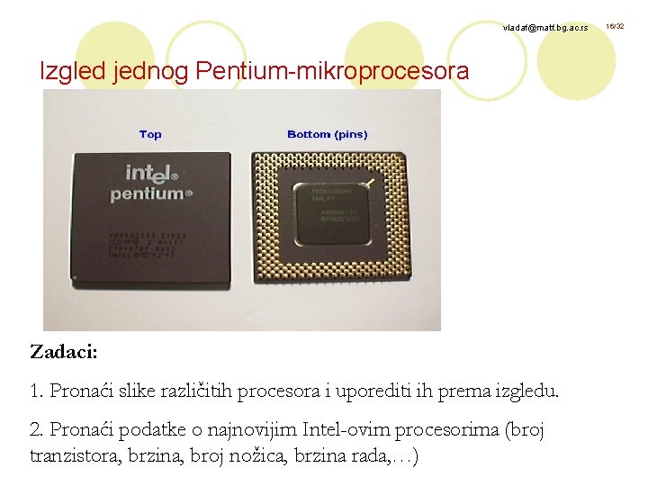 vladaf@matf. bg. ac. rs Izgled jednog Pentium-mikroprocesora Zadaci: 1. Pronaći slike različitih procesora i