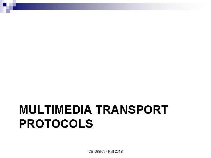 MULTIMEDIA TRANSPORT PROTOCOLS CS 598 KN - Fall 2018 