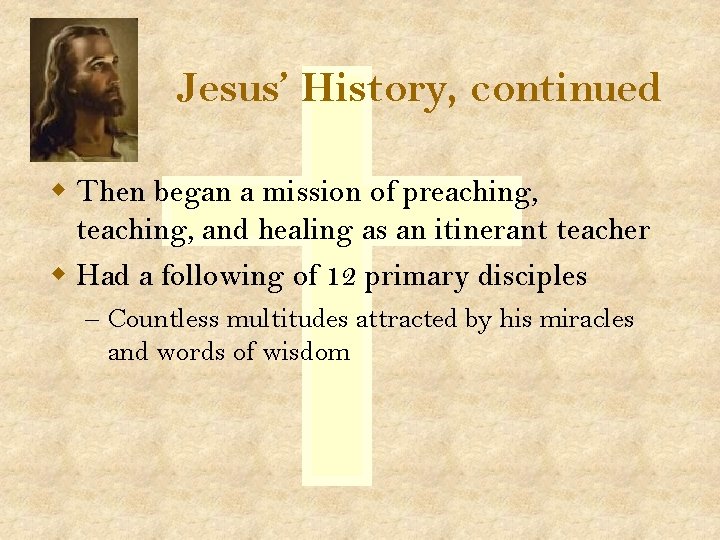 Jesus’ History, continued w Then began a mission of preaching, teaching, and healing as