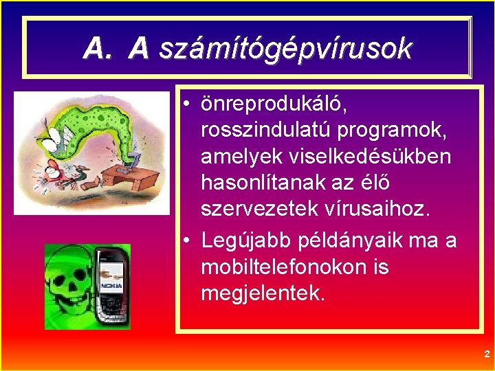 A. A számítógépvírusok • önreprodukáló, rosszindulatú programok, amelyek viselkedésükben hasonlítanak az élő szervezetek vírusaihoz.