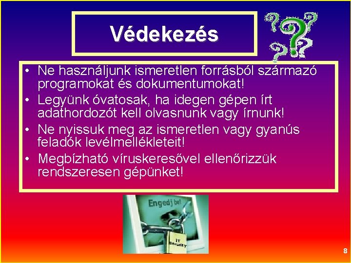 Védekezés • Ne használjunk ismeretlen forrásból származó programokat és dokumentumokat! • Legyünk óvatosak, ha