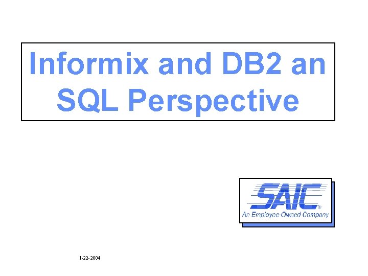 Informix and DB 2 an SQL Perspective 1 -22 -2004 