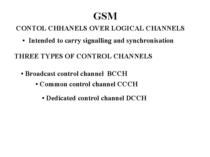 GSM CONTOL CHHANELS OVER LOGICAL CHANNELS • Intended to carry signalling and synchronisation THREE