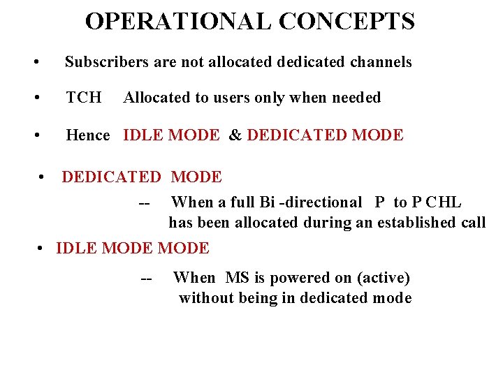 OPERATIONAL CONCEPTS • Subscribers are not allocated dedicated channels • TCH • Hence IDLE