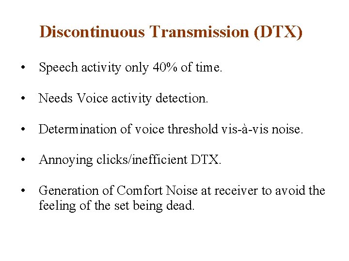 Discontinuous Transmission (DTX) • Speech activity only 40% of time. • Needs Voice activity