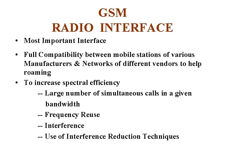 GSM RADIO INTERFACE • Most Important Interface • Full Compatibility between mobile stations of