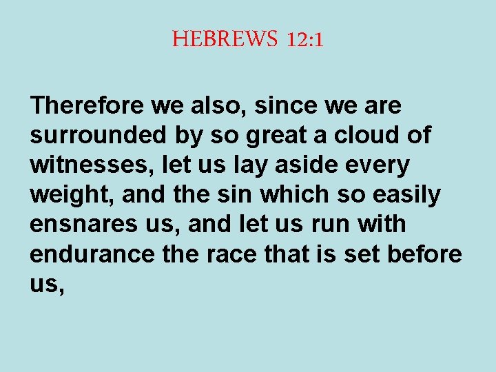 HEBREWS 12: 1 Therefore we also, since we are surrounded by so great a