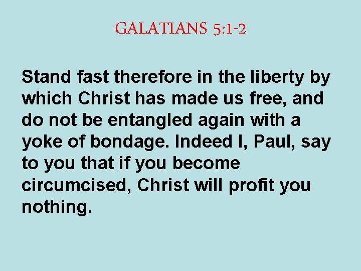 GALATIANS 5: 1 -2 Stand fast therefore in the liberty by which Christ has