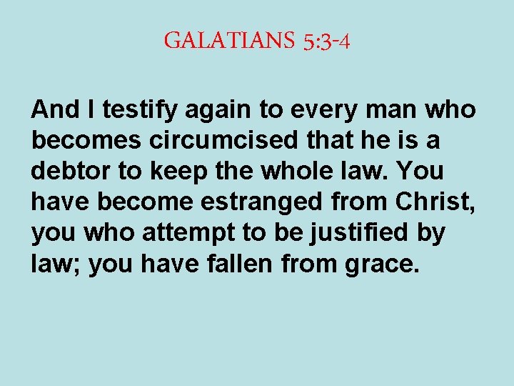 GALATIANS 5: 3 -4 And I testify again to every man who becomes circumcised