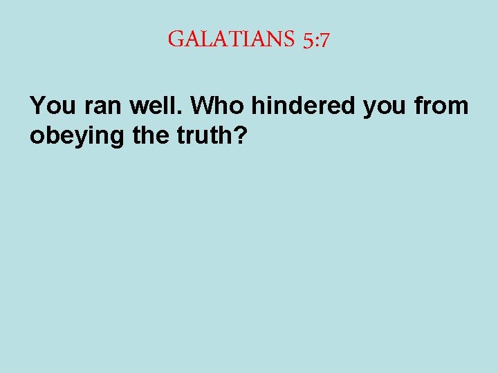 GALATIANS 5: 7 You ran well. Who hindered you from obeying the truth? 
