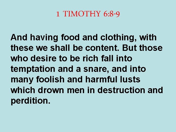 1 TIMOTHY 6: 8 -9 And having food and clothing, with these we shall