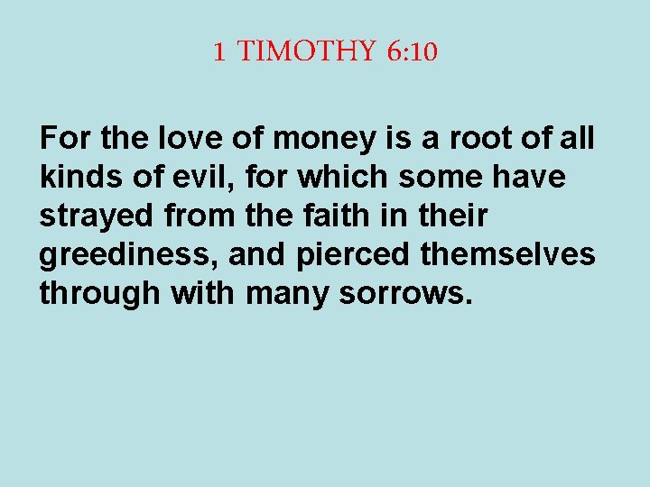 1 TIMOTHY 6: 10 For the love of money is a root of all