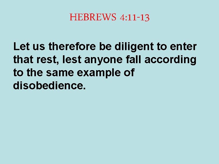 HEBREWS 4: 11 -13 Let us therefore be diligent to enter that rest, lest