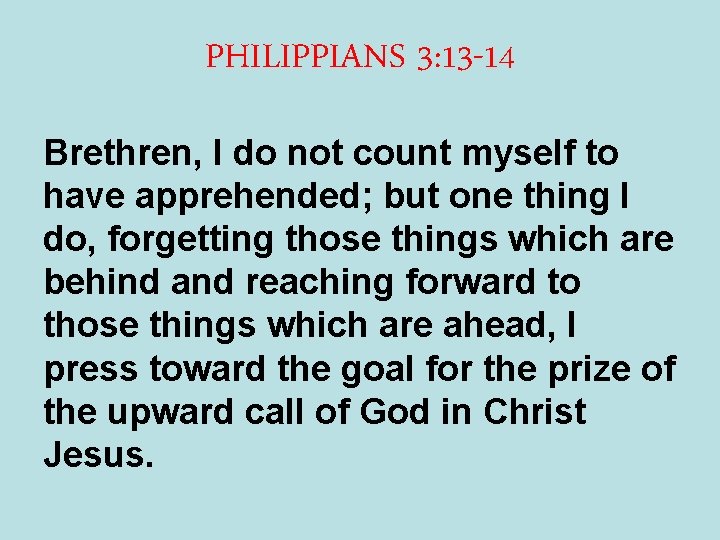 PHILIPPIANS 3: 13 -14 Brethren, I do not count myself to have apprehended; but