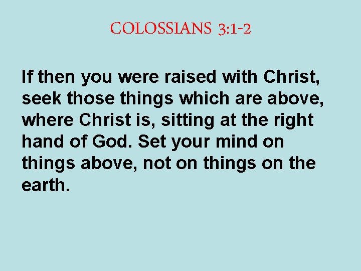 COLOSSIANS 3: 1 -2 If then you were raised with Christ, seek those things