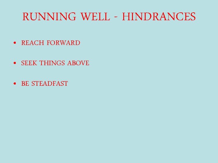 RUNNING WELL - HINDRANCES • REACH FORWARD • SEEK THINGS ABOVE • BE STEADFAST