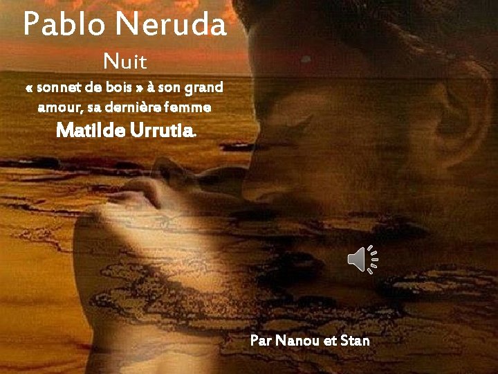 Pablo Neruda Nuit « sonnet de bois » à son grand amour, sa dernière