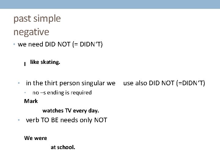 past simple negative • we need DID NOT (= DIDN‘T) I like skating. •