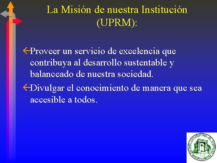 La Misión de nuestra Institución (UPRM): ßProveer un servicio de excelencia que contribuya al