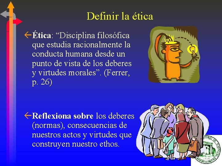 Definir la ética ßÉtica: “Disciplina filosófica que estudia racionalmente la conducta humana desde un